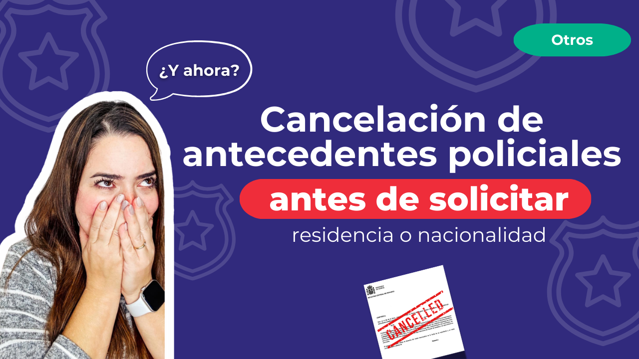 Cancelación de antecedentes policiales antes de solicitar residencia o Nacionalidad Española