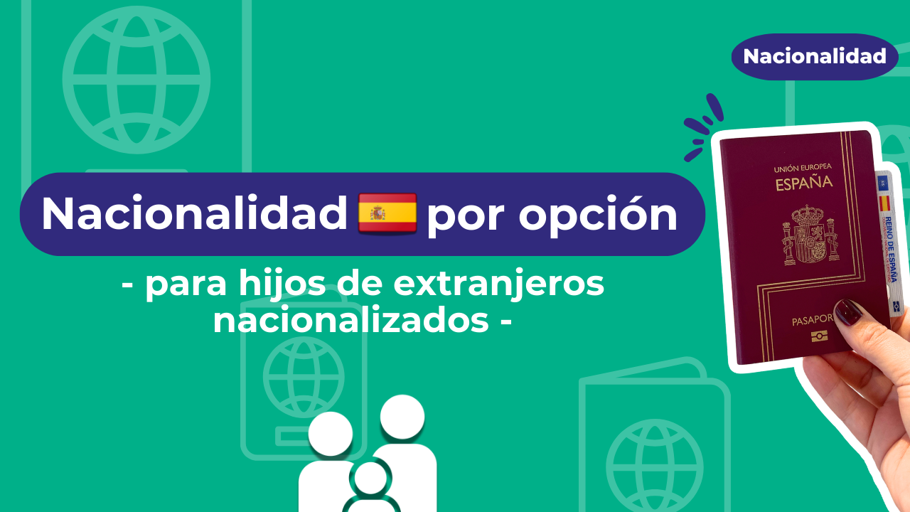 Nacionalidad española por opción para hijos de extranjeros nacionalizados