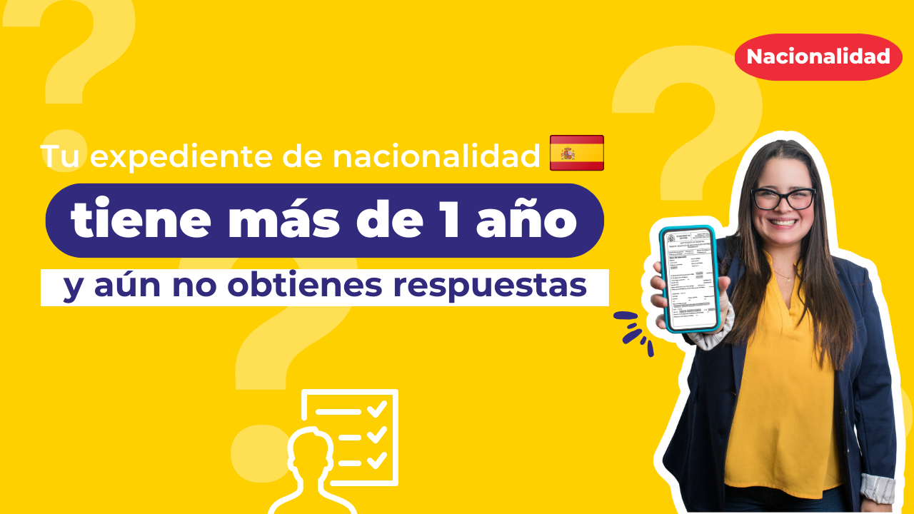 ¿Tu expediente de nacionalidad española tiene más de 1 año y aún no obtienes respuesta?