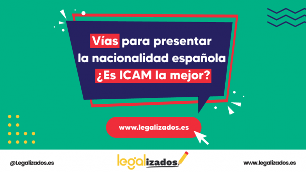 Vías para presentar la nacionalidad española ¿Es ICAM la mejor?
