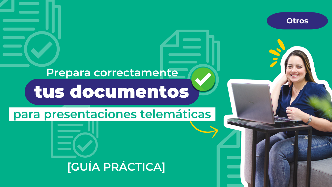 Prepara correctamente tus documentos para presentaciones telemáticas [Guía práctica]