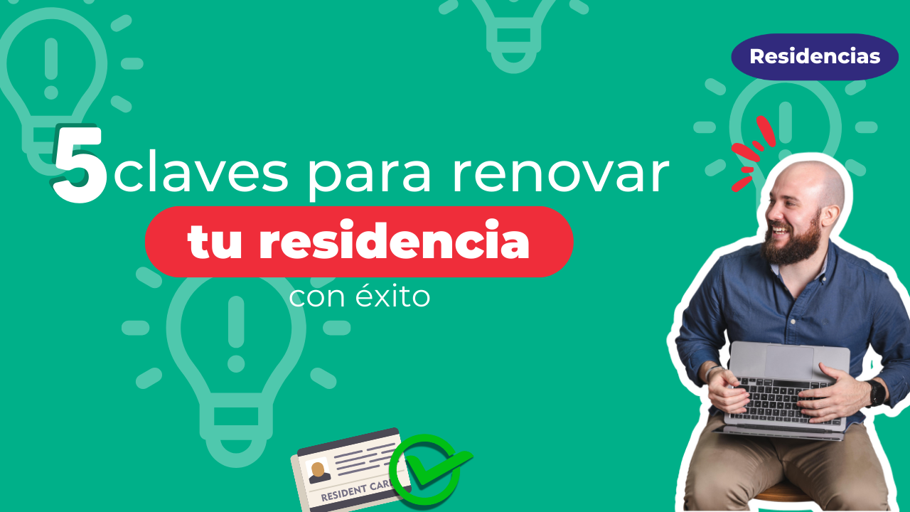 5 claves para renovar tu residencia en España con éxito